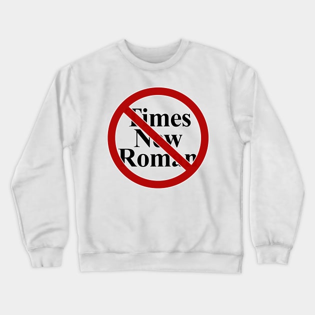 No Times New Roman Crewneck Sweatshirt by PhineasFrogg